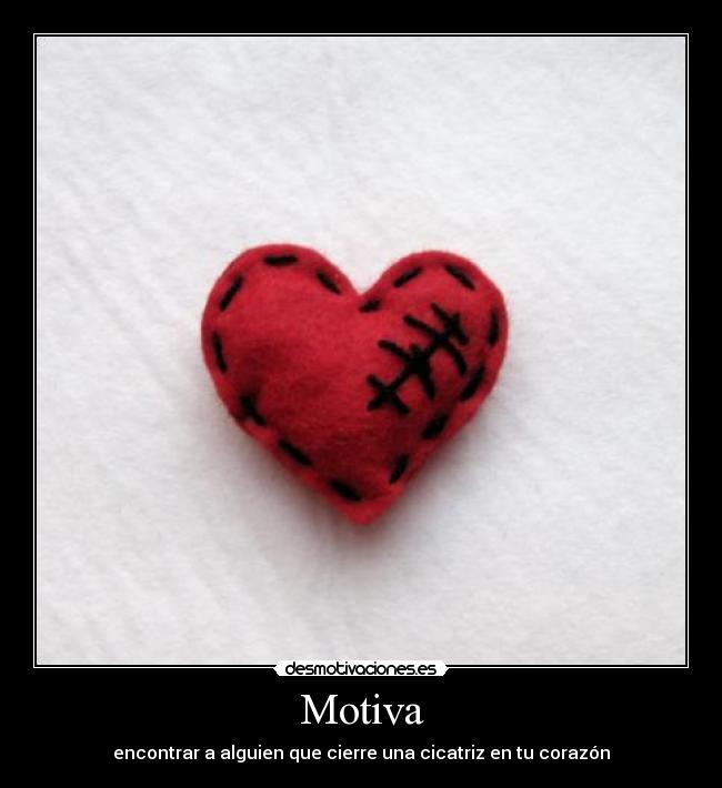 Motiva - encontrar a alguien que cierre una cicatriz en tu corazón