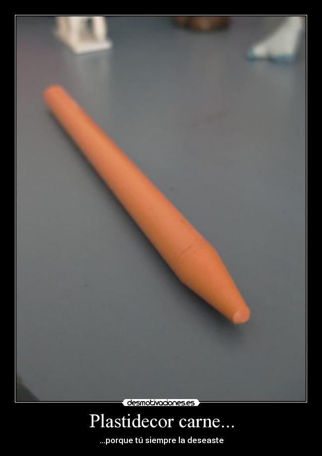 Plastidecor carne... - ...porque tú siempre la deseaste
