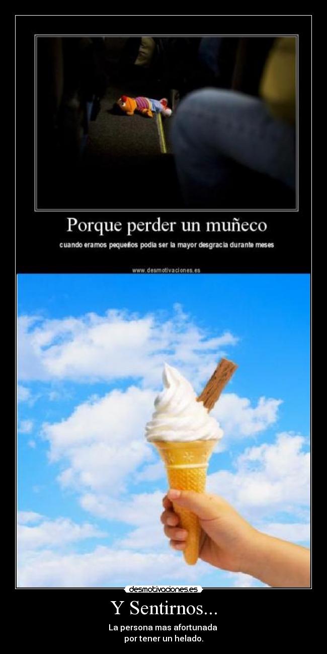 Y Sentirnos... - La persona mas afortunada 
por tener un helado.