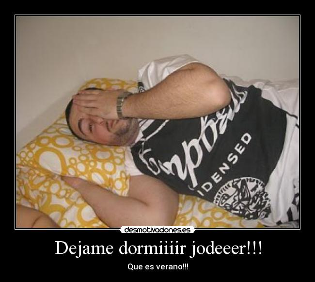 Dejame dormiiiir jodeeer!!! - Que es verano!!!