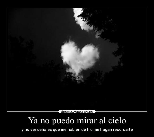 Ya no puedo mirar al cielo - y no ver señales que me hablen de ti o me hagan recordarte
