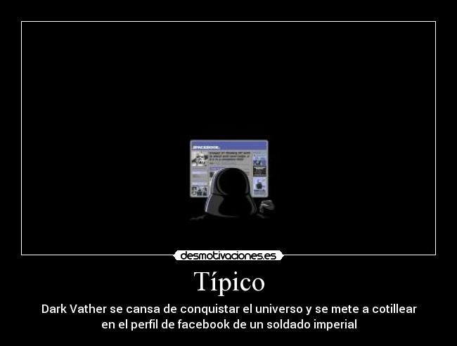 Típico - Dark Vather se cansa de conquistar el universo y se mete a cotillear
en el perfil de facebook de un soldado imperial