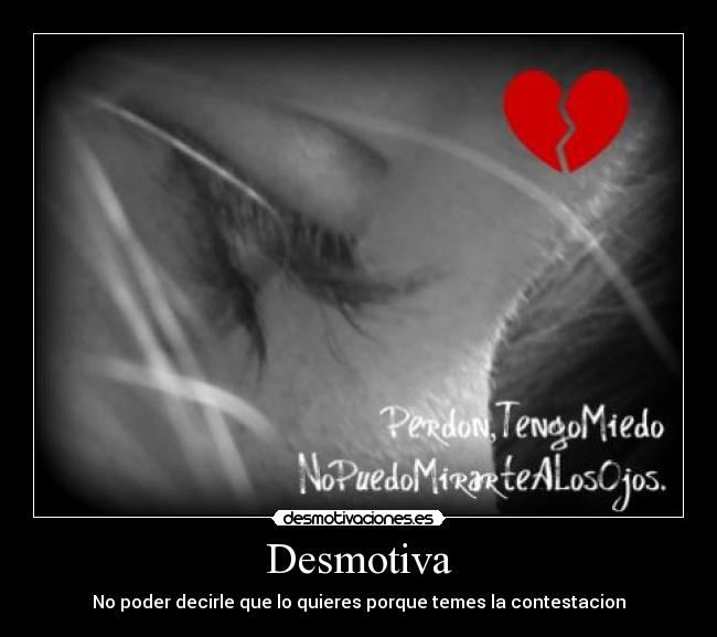 Desmotiva - No poder decirle que lo quieres porque temes la contestacion