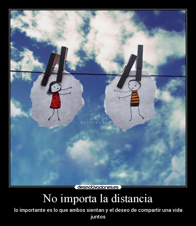 No importa la distancia - lo importante es lo que ambos sientan y el deseo de compartir una vida juntos