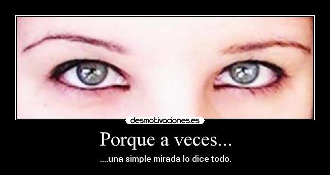 Porque a veces... - ....una simple mirada lo dice todo.