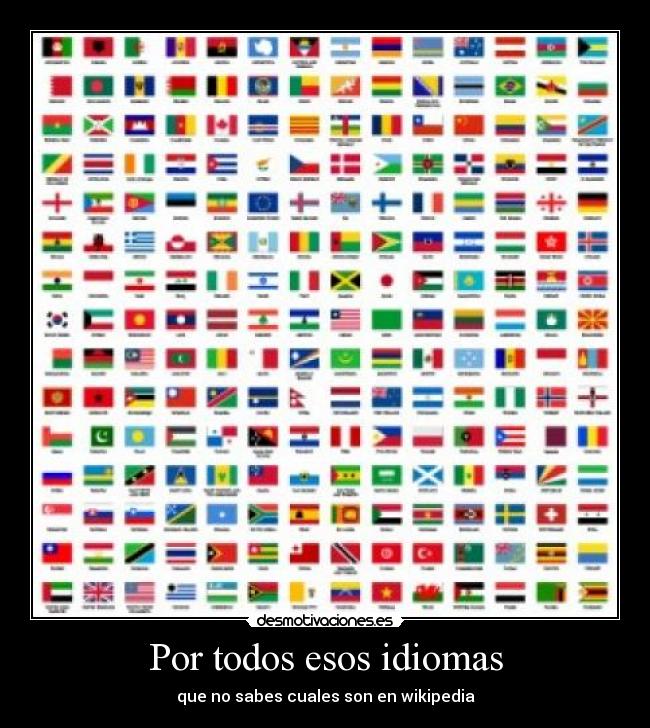 Por todos esos idiomas - que no sabes cuales son en wikipedia