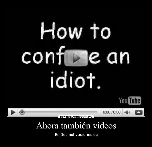 Ahora también vídeos - En Desmotivaciones.es