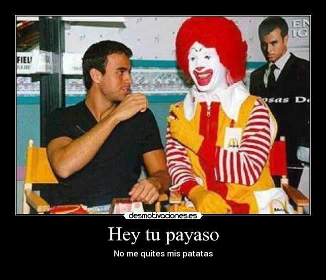 Hey tu payaso -