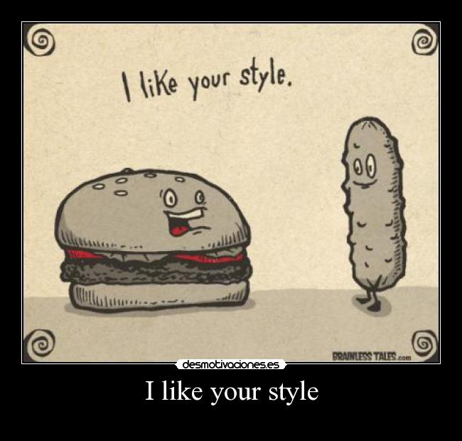 I like your style -