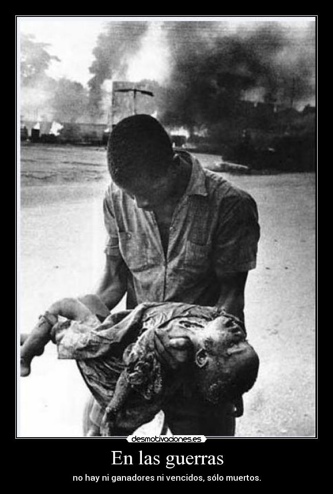 En las guerras - no hay ni ganadores ni vencidos, sólo muertos.