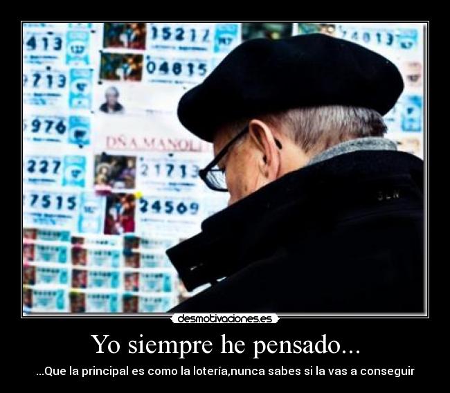 Yo siempre he pensado... - ...Que la principal es como la lotería,nunca sabes si la vas a conseguir