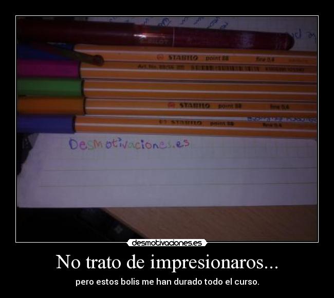 No trato de impresionaros... -