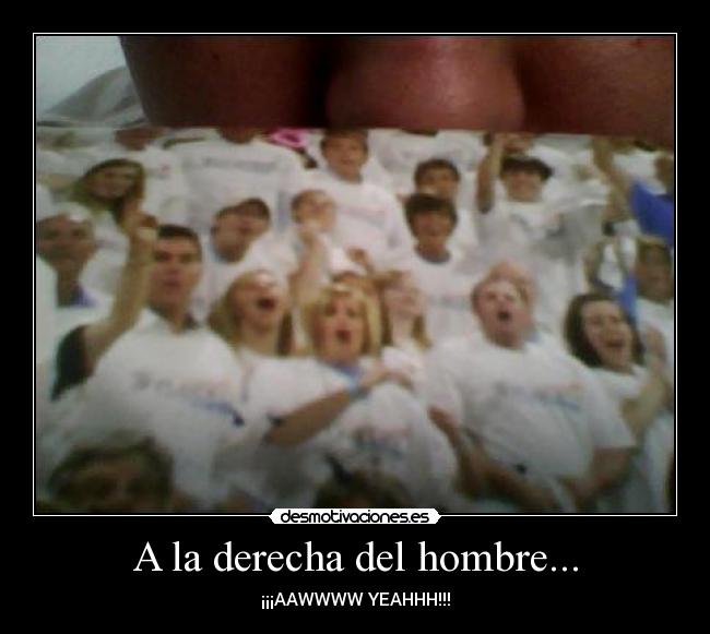 A la derecha del hombre... - ¡¡¡AAWWWW YEAHHH!!!
