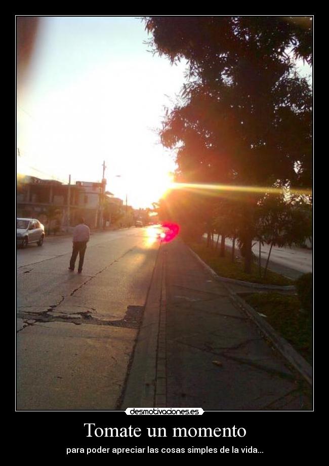 Tomate un momento - para poder apreciar las cosas simples de la vida...