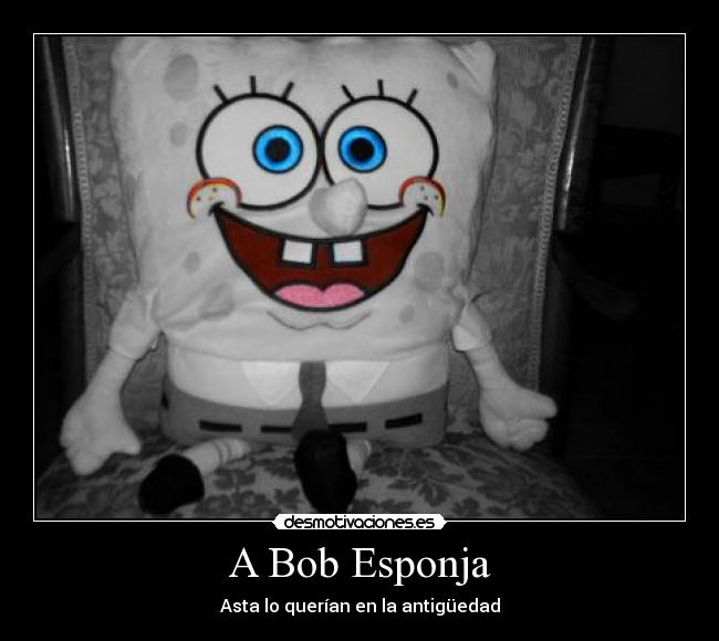 A Bob Esponja - Asta lo querían en la antigüedad