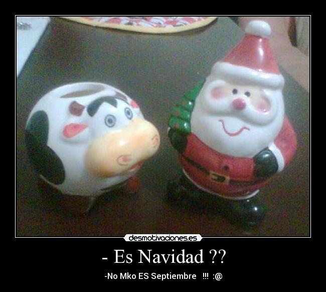 - Es Navidad ?? - -No Mko ES Septiembre !!! :@