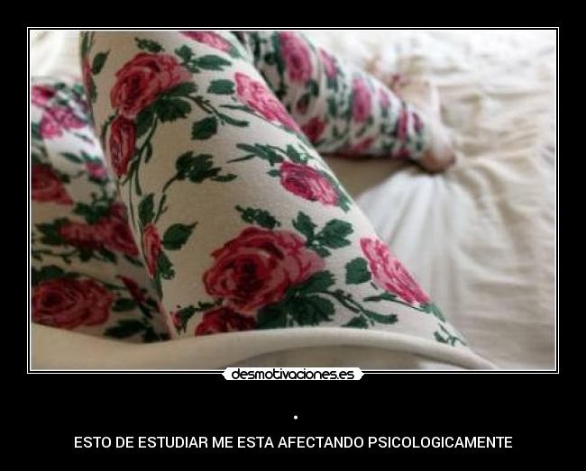 . - ESTO DE ESTUDIAR ME ESTA AFECTANDO PSICOLOGICAMENTE