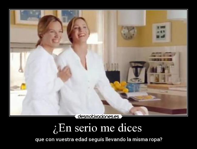 ¿En serio me dices -