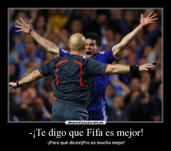 -¡Te digo que Fifa es mejor! - -¡Pero qué dices!¡Pro es mucho mejor!