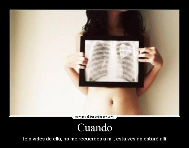 Cuando - te olvides de ella, no me recuerdes a mi , esta ves no estaré allí