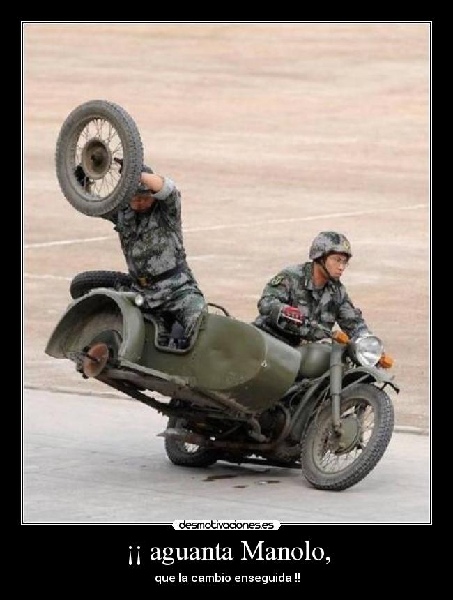 ¡¡ aguanta Manolo, - que la cambio enseguida !!