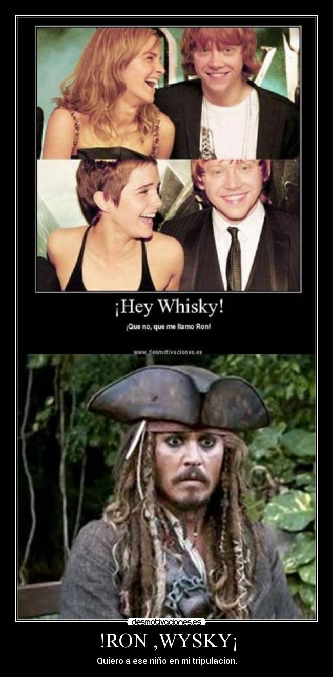 !RON ,WYSKY¡ - Quiero a ese niño en mi tripulacion.