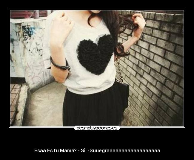 - Esaa Es tu Mamá? - Sii -Suuegraaaaaaaaaaaaaaaaaa