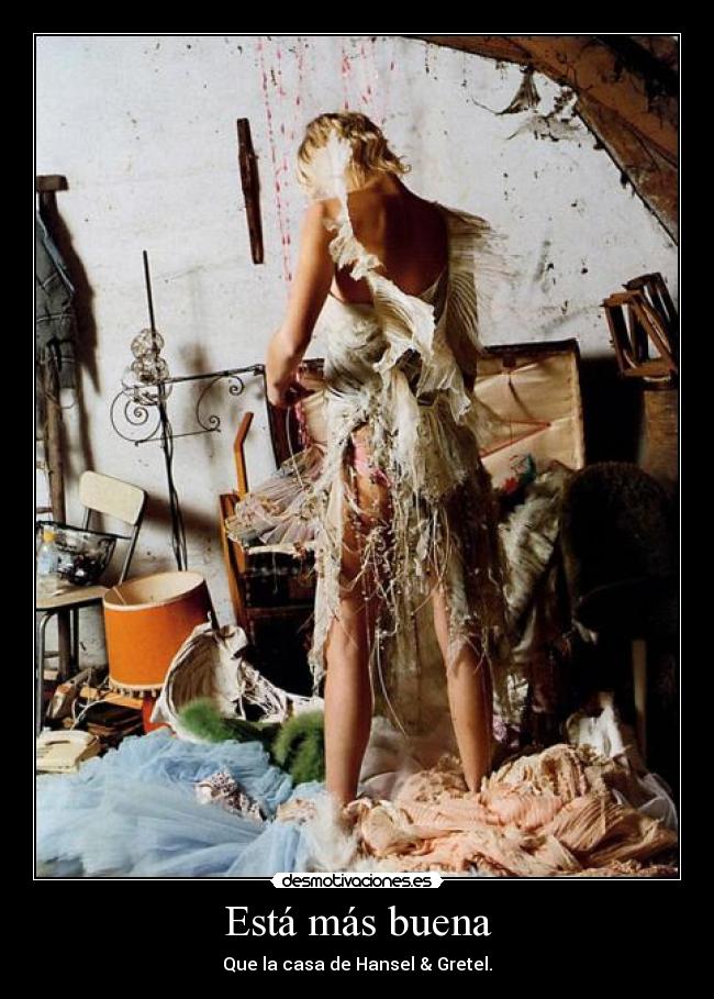 Está más buena - Que la casa de Hansel & Gretel.