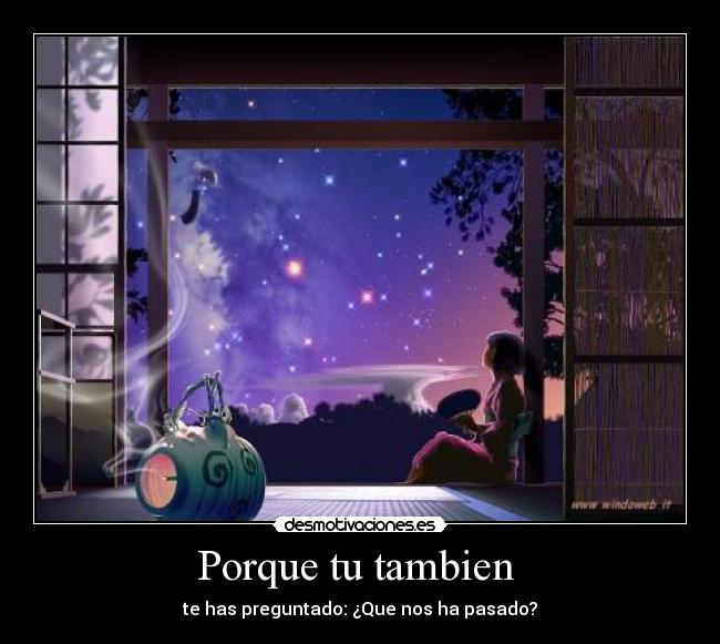 Porque tu tambien - te has preguntado: ¿Que nos ha pasado?
