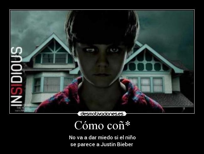 Cómo coñ* - No va a dar miedo si el niño
se parece a Justin Bieber