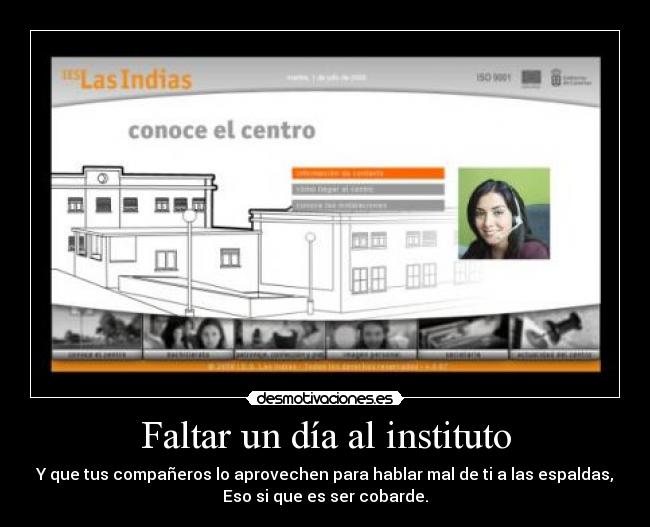 Faltar un día al instituto - Y que tus compañeros lo aprovechen para hablar mal de ti a las espaldas,
Eso si que es ser cobarde.