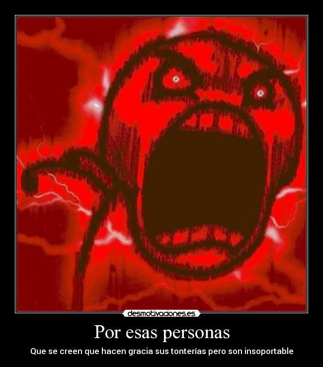 Por esas personas - Que se creen que hacen gracia sus tonterías pero son insoportable