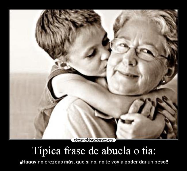 Típica frase de abuela o tia: - 