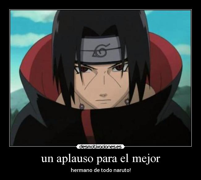 un aplauso para el mejor - hermano de todo naruto!