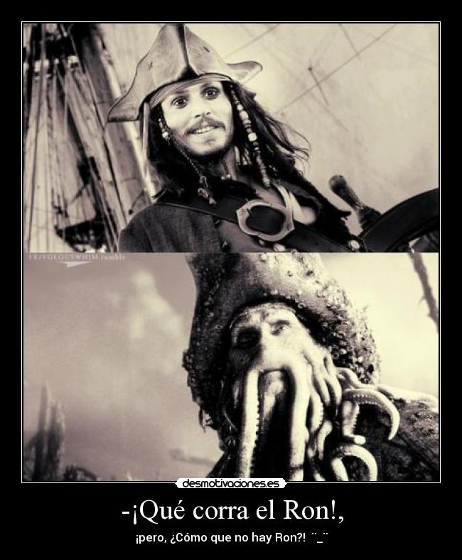 -¡Qué corra el Ron!, -