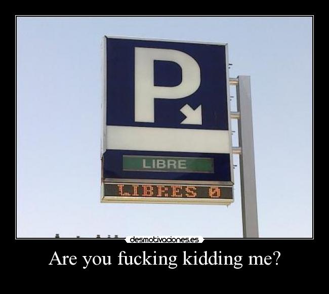 Are you fucking kidding me? -  