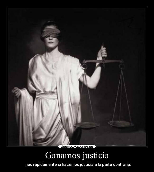 Ganamos justicia -  más rápidamente si hacemos justicia a la parte contraria.