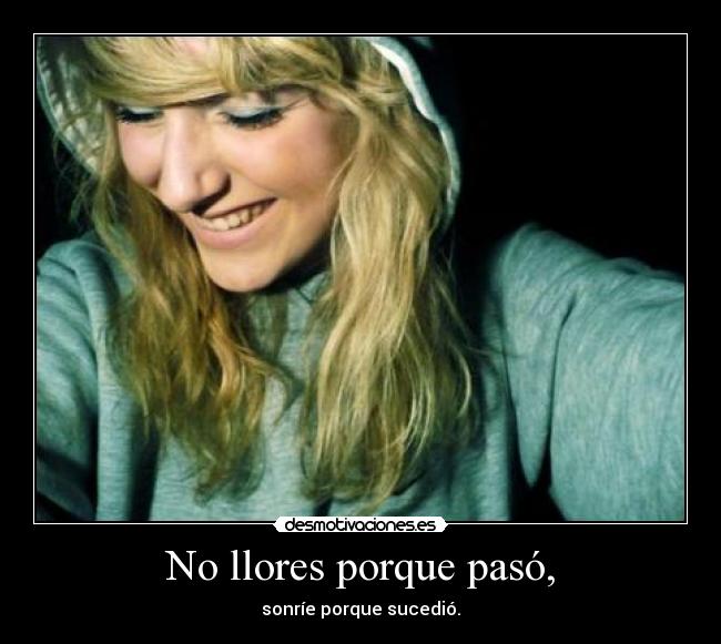 No llores porque pasó, -