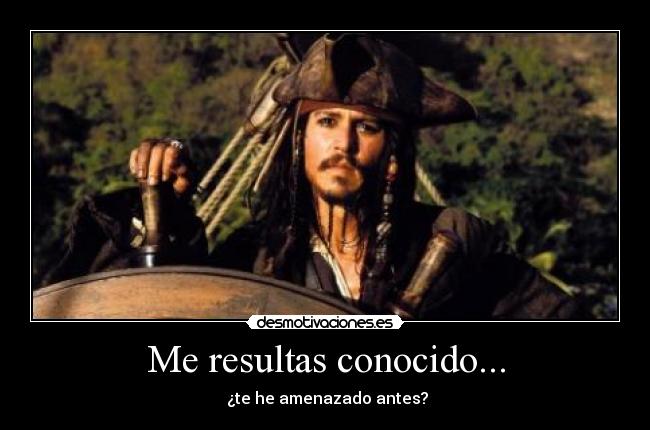 Me resultas conocido... - ¿te he amenazado antes?