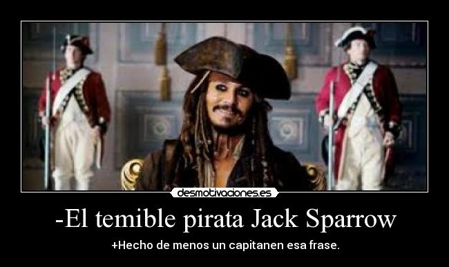 -El temible pirata Jack Sparrow - +Hecho de menos un capitanen esa frase.