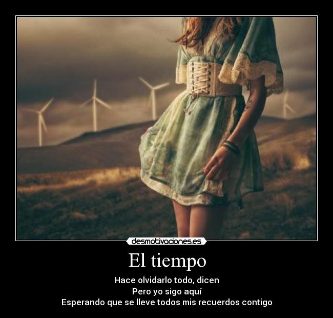 El tiempo - Hace olvidarlo todo, dicen
Pero yo sigo aquí
Esperando que se lleve todos mis recuerdos contigo