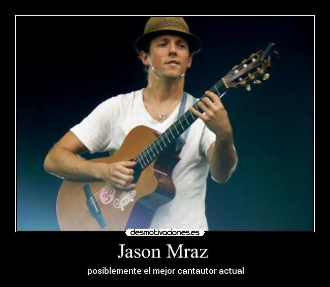 Jason Mraz  - posiblemente el mejor cantautor actual