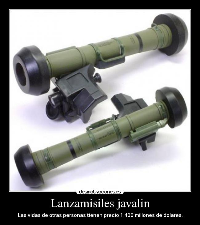 Lanzamisiles javalin - Las vidas de otras personas tienen precio 1.400 millones de dolares.
