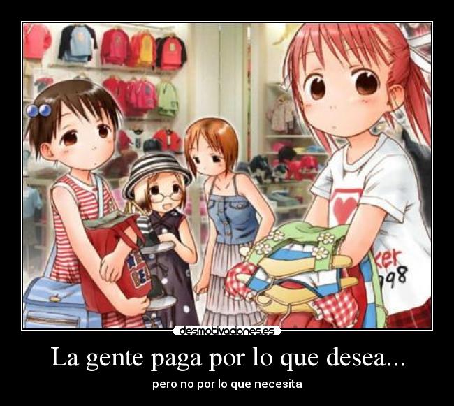 La gente paga por lo que desea... -