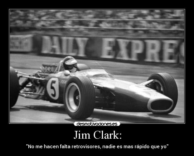 Jim Clark: - No me hacen falta retrovisores, nadie es mas rápido que yo