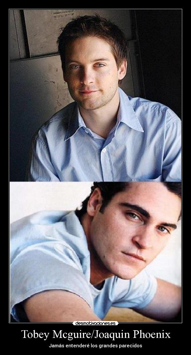 Tobey Mcguire/Joaquin Phoenix - Jamás entenderé los grandes parecidos