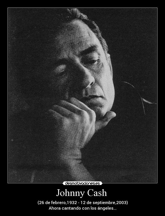Johnny Cash - (26 de febrero,1932 - 12 de septiembre,2003)
Ahora cantando con los ángeles...