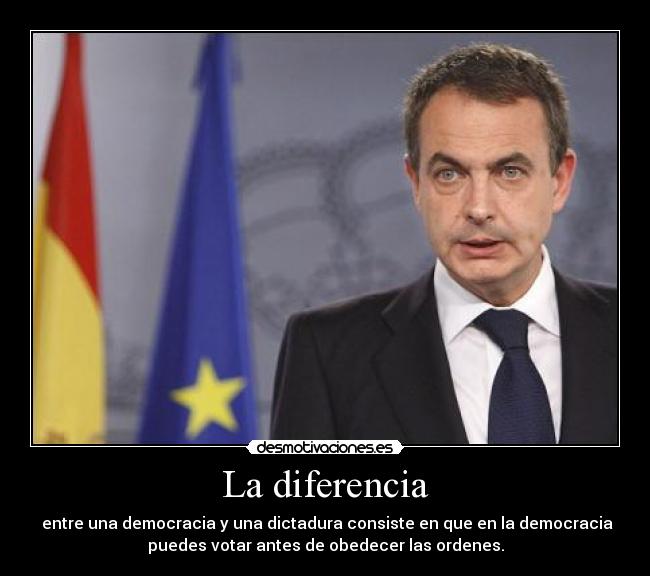 La diferencia -  entre una democracia y una dictadura consiste en que en la democracia
puedes votar antes de obedecer las ordenes.