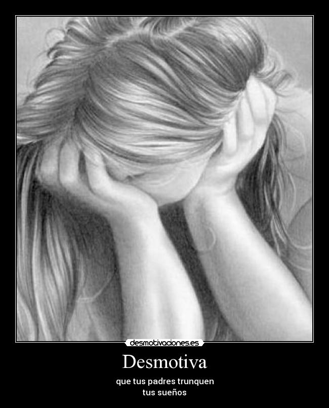Desmotiva - que tus padres trunquen
tus sueños