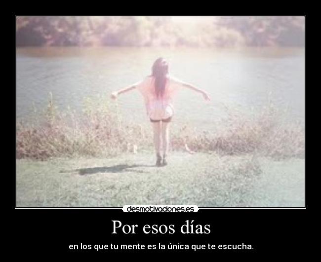 Por esos días - en los que tu mente es la única que te escucha.